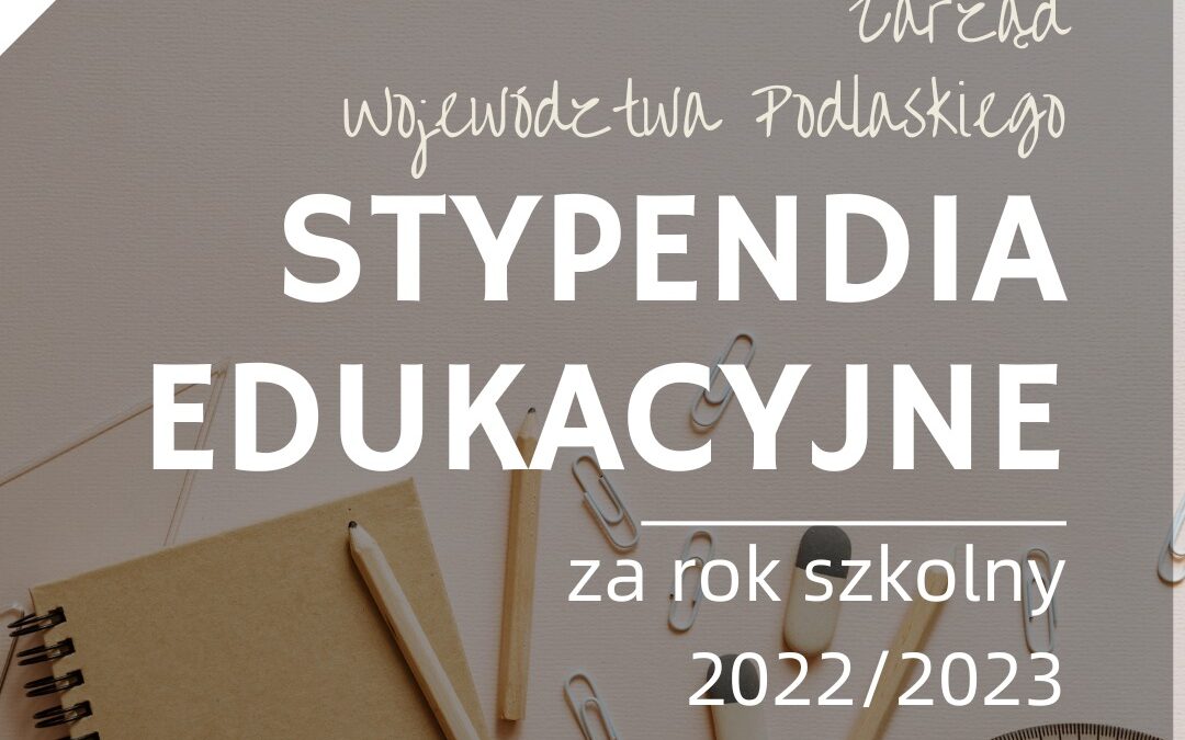 Stypendia edukacyjne Zarządu Województwa Podlaskiego za rok szkolny 2022/2023
