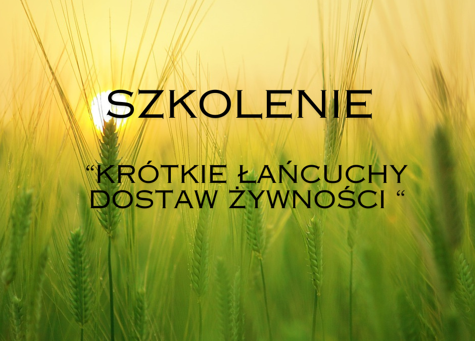 Szkolenie pn. „Krótkie łańcuchy dostaw żywności”.