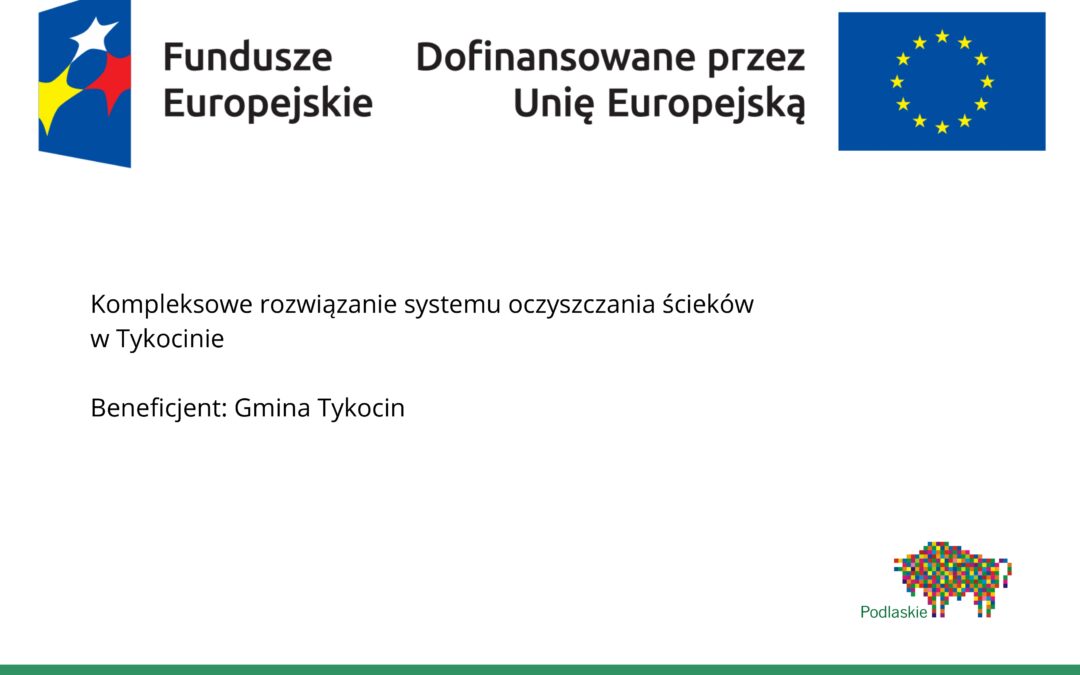 Dofinansowanie projektu pn. „Kompleksowe rozwiązanie systemu oczyszczania ścieków w Tykocinie” realizowanego w ramach Programu Fundusze Europejskie dla Podlaskiego 2021–2027, Priorytet II „Region przyjazny środowisku”, Działanie 2.9 „Gospodarka wodna i ściekowa”
