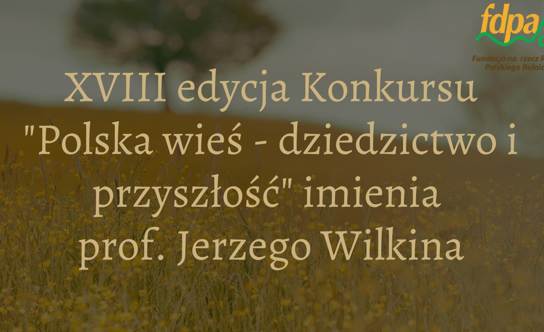 Ruszyła XVIII edycja konkursu „Polska wieś – dziedzictwo i przyszłość” imienia Profesora Jerzego Wilkina