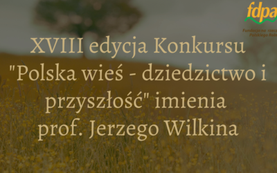 Ruszyła XVIII edycja konkursu „Polska wieś – dziedzictwo i przyszłość” imienia Profesora Jerzego Wilkina